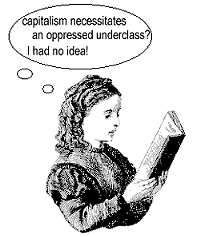 [ capitalism necessitates an oppressed underclass? I had no idea! ]